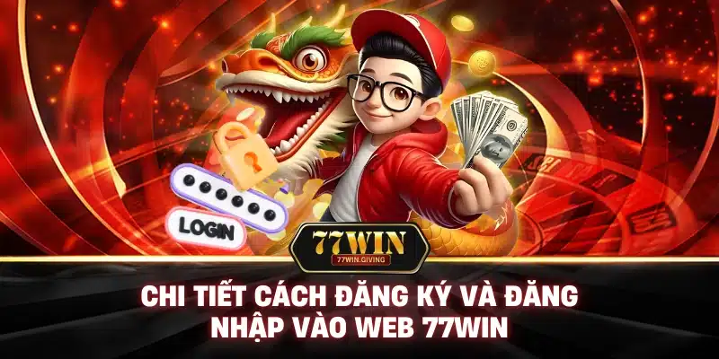 77WIN 5 Chi Tiết Cách Đăng Ký và Đăng Nhập Vào Web 77win
