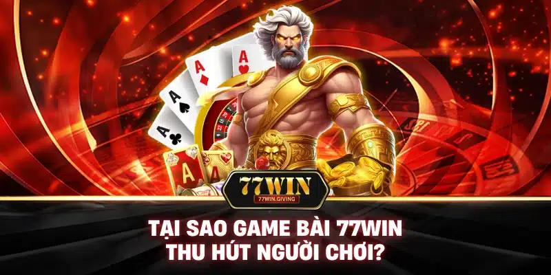 Game Bài 1 Tại Sao Game Bài 77Win Thu Hút Người Chơi?
