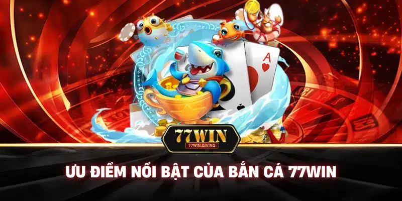 Bắn Cá 2 Ưu Điểm Nổi Bật Của Bắn Cá 77win
